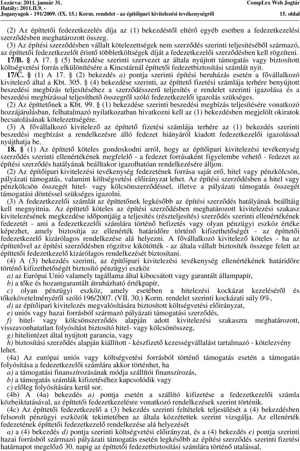 rögzíteni. 17/B. A 17. (5) bekezdése szerinti szervezet az általa nyújtott támogatás vagy biztosított költségvetési forrás elkülönítésére a Kincstárnál építtetői fedezetbiztosítási számlát nyit. 17/C.