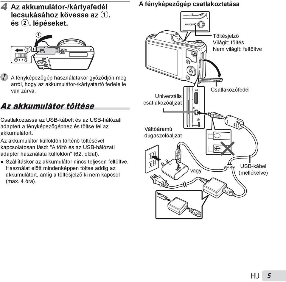 Az akkumulátor töltése Univerzális csatlakozóaljzat Csatlakozófedél Csatlakoztassa az USB-kábelt és az USB-hálózati adaptert a fényképezőgéphez és töltse fel az akkumulátort.