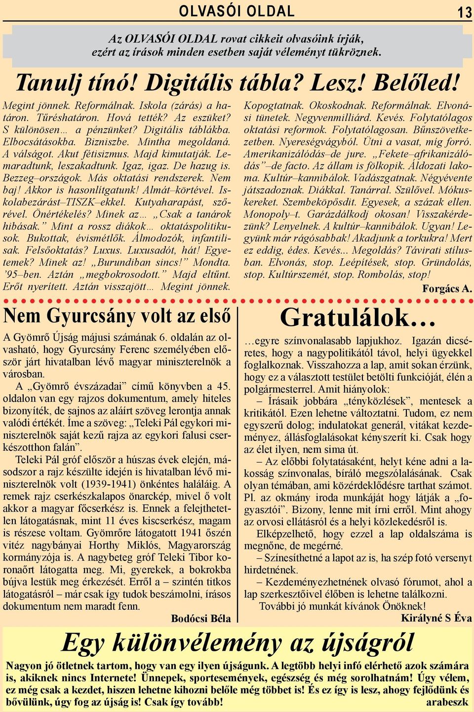 Lemaradtunk, leszakadtunk. Igaz, igaz. De hazug is. Bezzeg országok. Más oktatási rendszerek. Nem baj! Akkor is hasonlítgatunk! Almát körtével. Iskolabezárást TISZK ekkel. Kutyaharapást, szőrével.