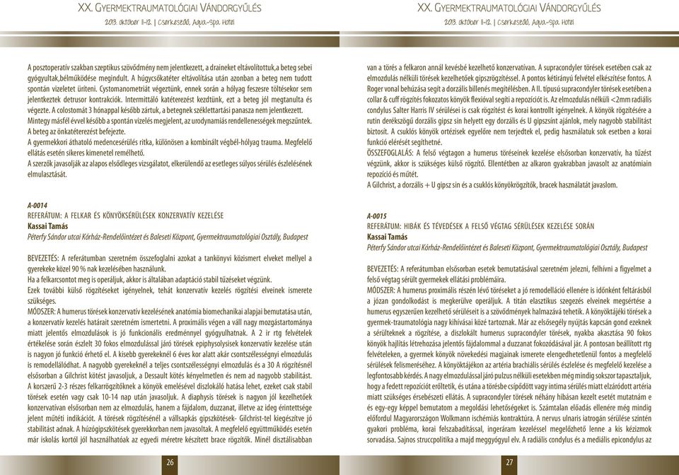 Intermittáló katéterezést kezdtünk, ezt a beteg jól megtanulta és végezte. A colostomát 3 hónappal később zártuk, a betegnek széklettartási panasza nem jelentkezett.