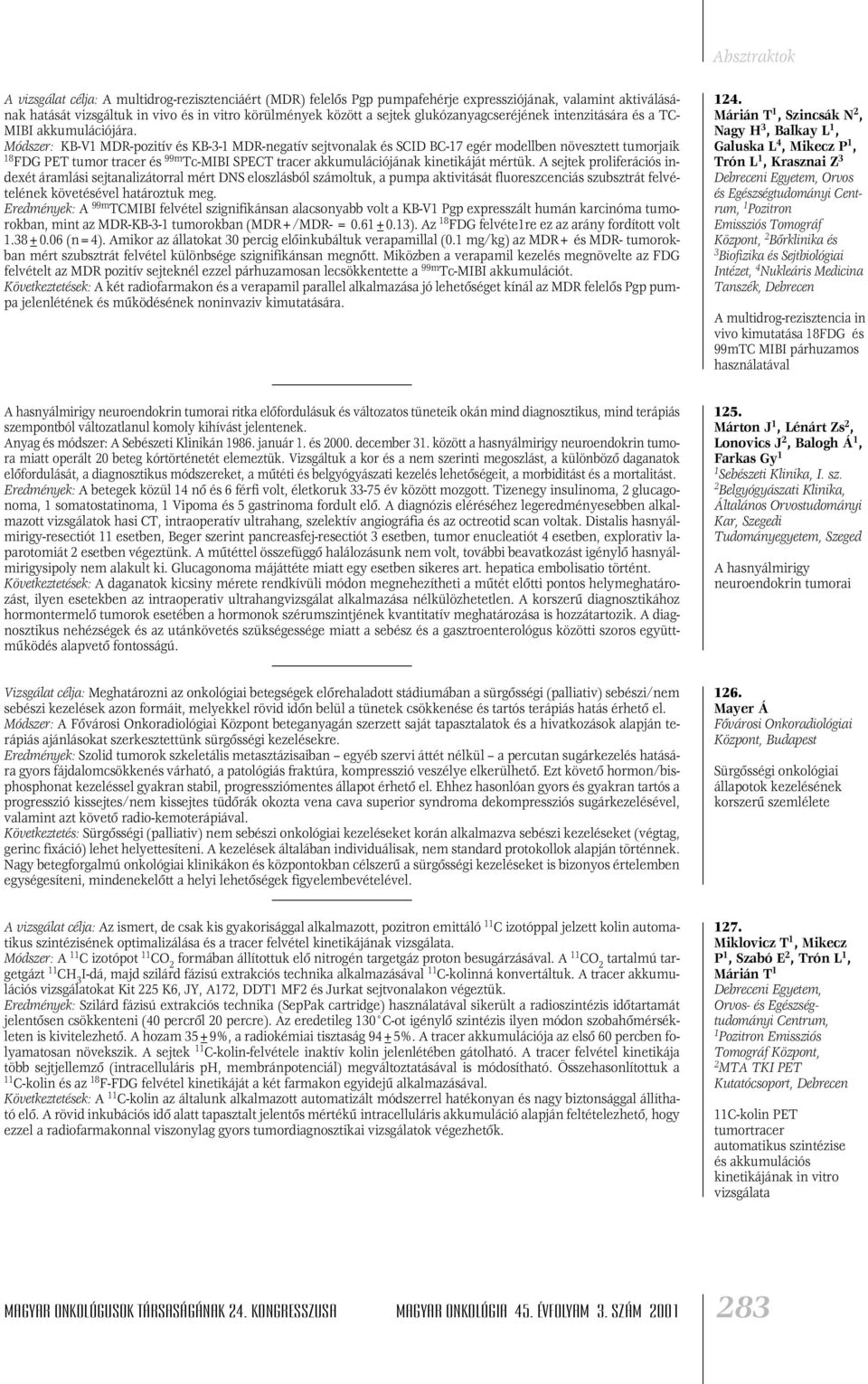 Módszer: KB-V1 MDR-pozitív és KB-3-1 MDR-negatív sejtvonalak és SCID BC-17 egér modellben növesztett tumorjaik 18 FDG PET tumor tracer és 99m Tc-MIBI SPECT tracer akkumulációjának kinetikáját mértük.