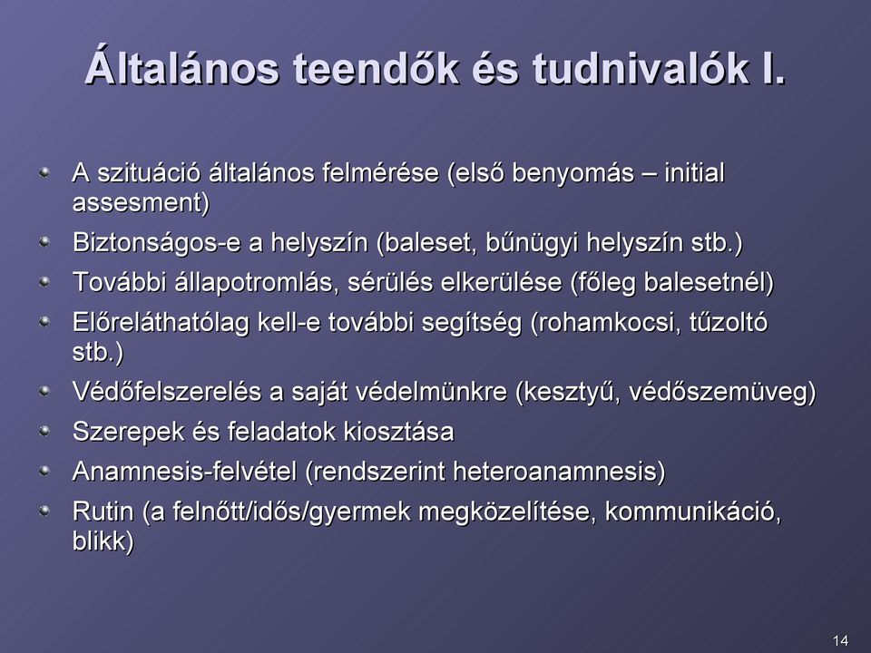 ) További állapotromlás, sérülés elkerülése (főleg balesetnél) Előreláthatólag kell-e további segítség (rohamkocsi, tűzoltó