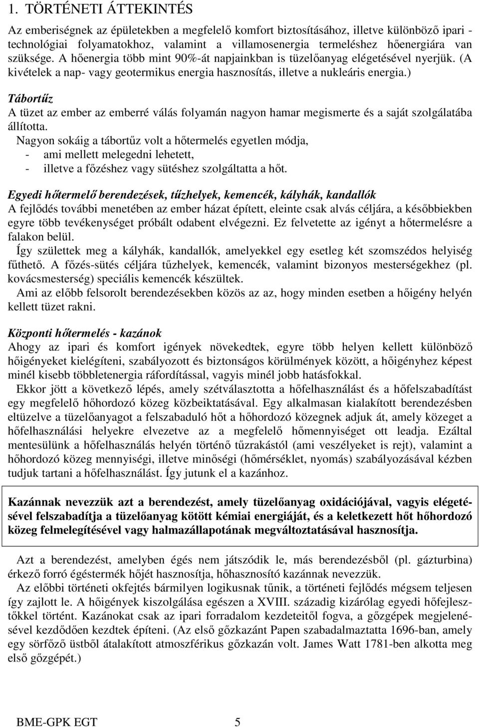 ) Tábortűz A tüzet az ember az emberré válás folyamán nagyon hamar megismerte és a saját szolgálatába állította.