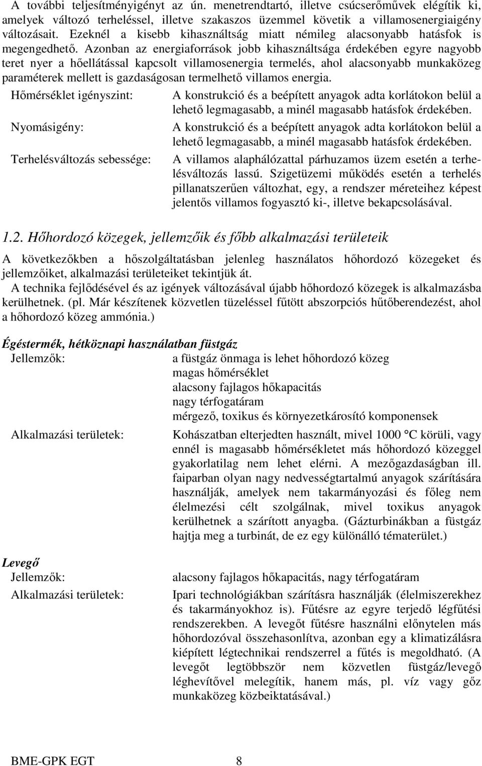 Azonban az energiaforrások jobb kihasználtsága érdekében egyre nagyobb teret nyer a hőellátással kapcsolt villamosenergia termelés, ahol alacsonyabb munkaközeg paraméterek mellett is gazdaságosan