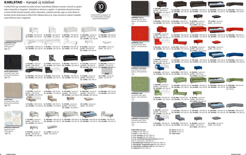 megoldásokat állíthass össze magadnak. A KARLSTAD kanapékra 10 év mindennapos minőségi garanciát biztosítunk. KORNDAL barna 86% pamut, 14% poliészter. 72.990,- 398.404.16 12. 19.990,- 101.184.43 7.