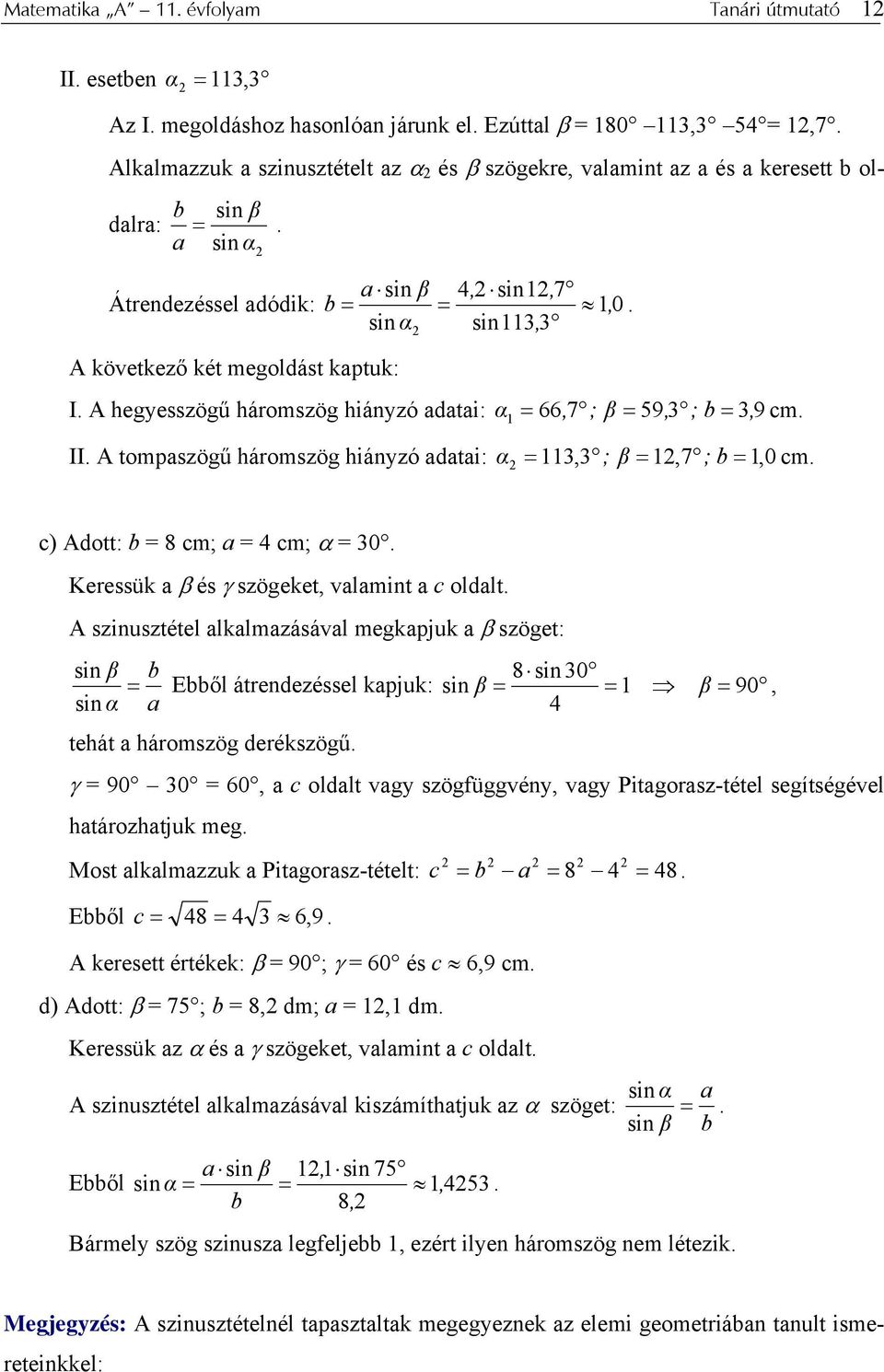 sin α sin113, 3 A következő két megoldást kaptuk: I. A hegyesszögű háromszög hiányzó adatai: α 66, 7 ; β 59, 3 ; b 3 9 cm. 1, II. A tompaszögű háromszög hiányzó adatai: α 113,3 ; β 1,7 ; b 1, 0 cm.