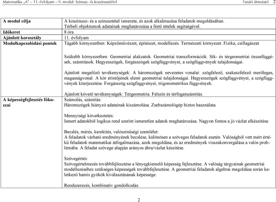 megoldásában. Térbeli objektumok adatainak meghatározása a fenti tételek segítségével. 8 óra 11. évfolyam Tágabb környezetben: Képzőművészet, építészet, modellezés. Természeti környezet.