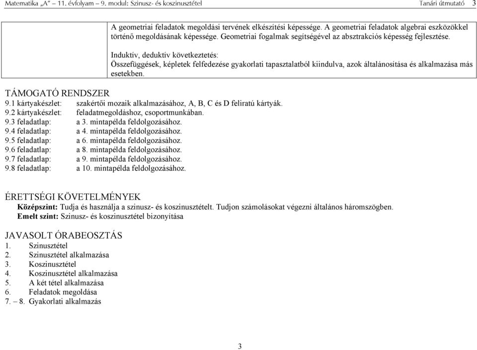 Induktív, deduktív következtetés: Összefüggések, képletek felfedezése gyakorlati tapasztalatból kiindulva, azok általánosítása és alkalmazása más esetekben. TÁMOGATÓ RENDSZER 9.