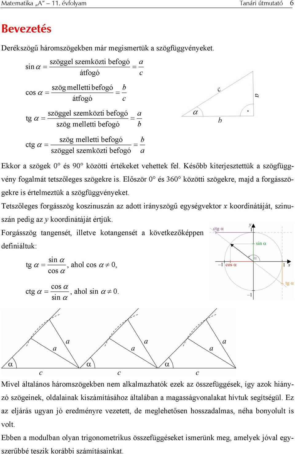 szögek 0 és 90 közötti értékeket vehettek fel. Később kiterjesztettük a szögfüggvény fogalmát tetszőleges szögekre is.