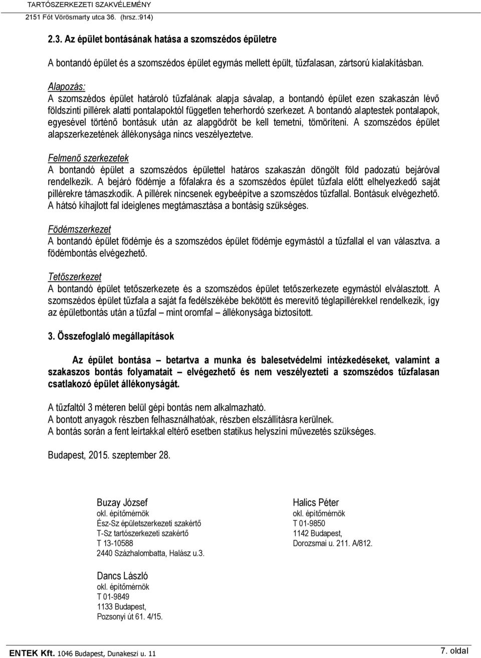 A bontandó alaptestek pontalapok, egyesével történő bontásuk után az alapgödröt be kell temetni, tömöríteni. A szomszédos épület alapszerkezetének állékonysága nincs veszélyeztetve.