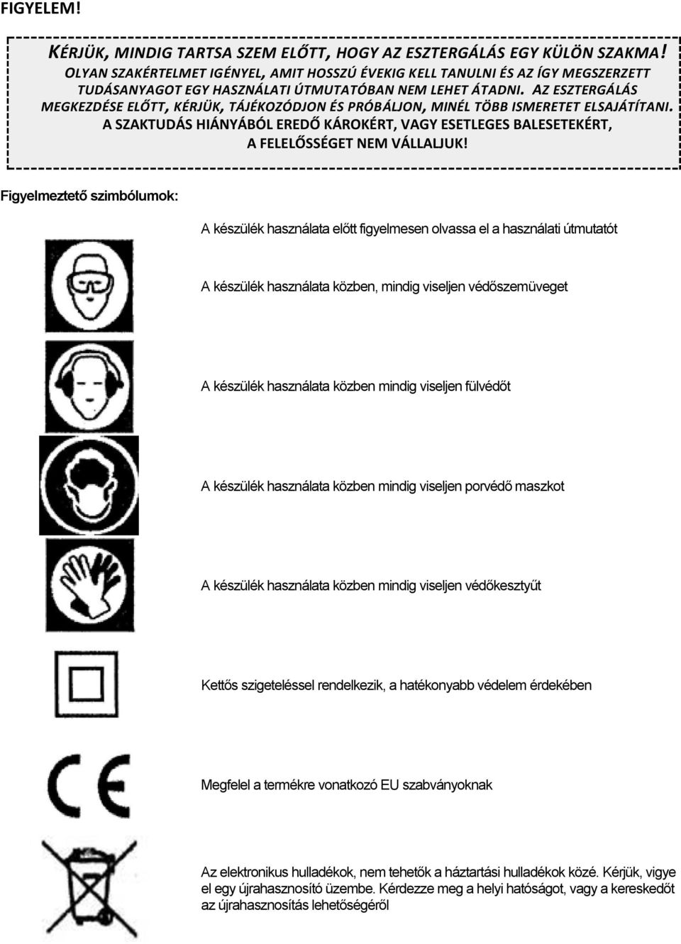 AZ ESZTERGÁLÁS MEGKEZDÉSE ELŐTT, KÉRJÜK, TÁJÉKOZÓDJON ÉS PRÓBÁLJON, MINÉL TÖBB ISMERETET ELSAJÁTÍTANI. A SZAKTUDÁS HIÁNYÁBÓL EREDŐ KÁROKÉRT, VAGY ESETLEGES BALESETEKÉRT, A FELELŐSSÉGET NEM VÁLLALJUK!