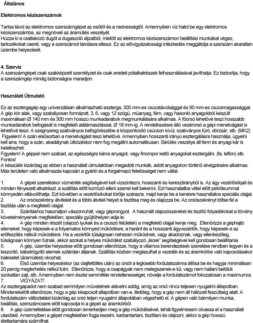 Ez az elővigyázatossági intézkedés meggátolja a szerszám akaratlan üzembe helyezését. 4. Szerviz A szerszámgépet csak szakképzett személyzet és csak eredeti pótalkatrészek felhasználásával javíthatja.