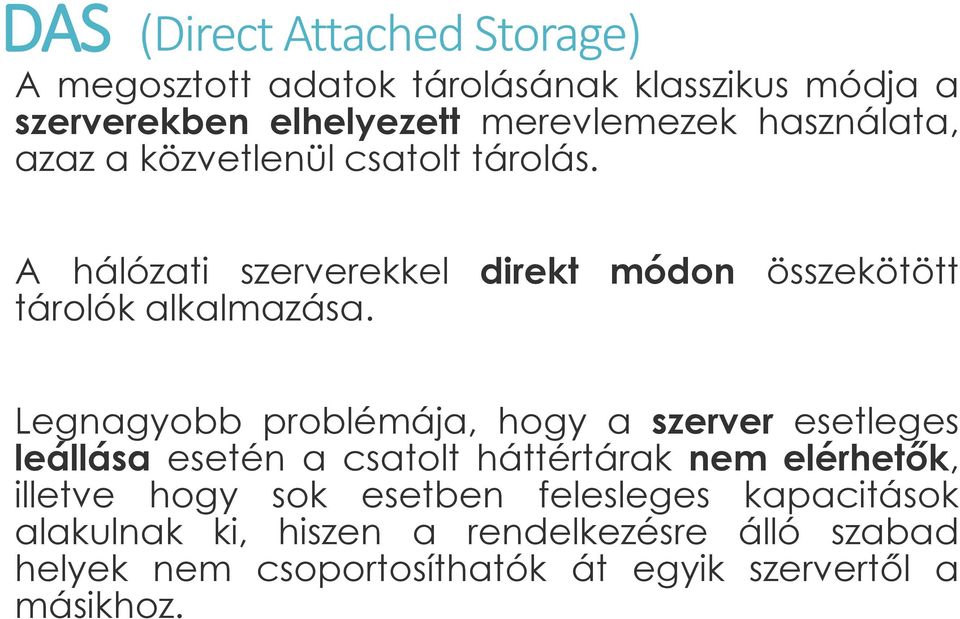 Legnagyobb problémája, hogy a szerver esetleges leállása esetén a csatolt háttértárak nem elérhetők, illetve hogy sok