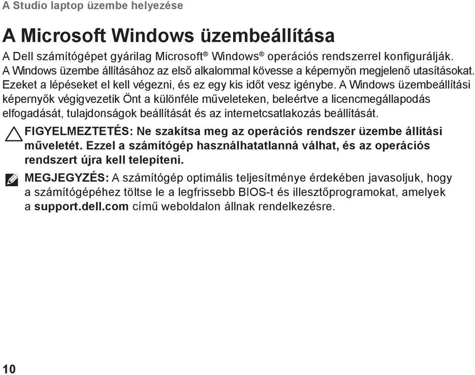 A Windows üzembeállítási képernyők végigvezetik Önt a különféle műveleteken, beleértve a licencmegállapodás elfogadását, tulajdonságok beállítását és az internetcsatlakozás beállítását.