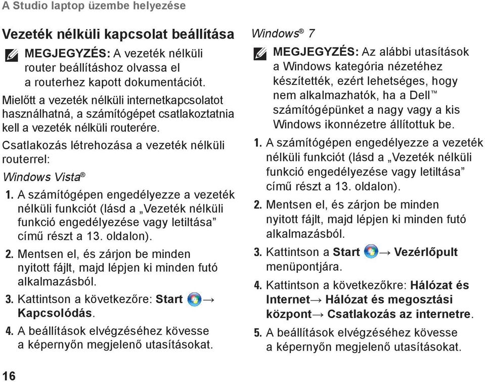 A számítógépen engedélyezze a vezeték nélküli funkciót (lásd a Vezeték nélküli funkció engedélyezése vagy letiltása című részt a 13. oldalon). 2.