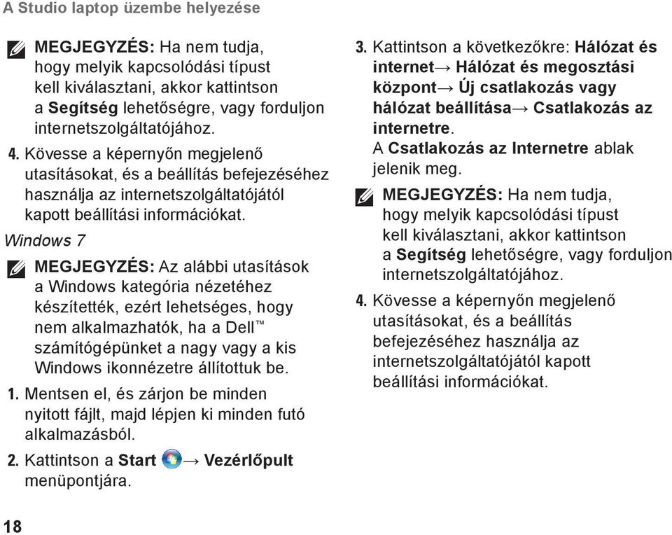 Windows 7 MEGJEGYZÉS: Az alábbi utasítások a Windows kategória nézetéhez készítették, ezért lehetséges, hogy nem alkalmazhatók, ha a Dell számítógépünket a nagy vagy a kis Windows ikonnézetre