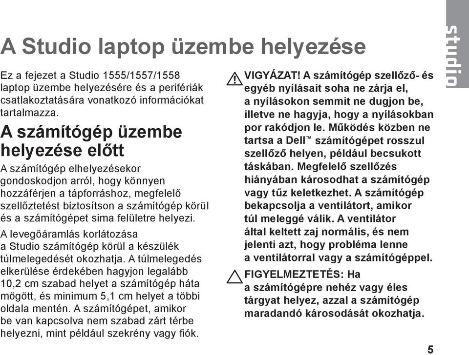 sima felületre helyezi. A levegőáramlás korlátozása a Studio számítógép körül a készülék túlmelegedését okozhatja.