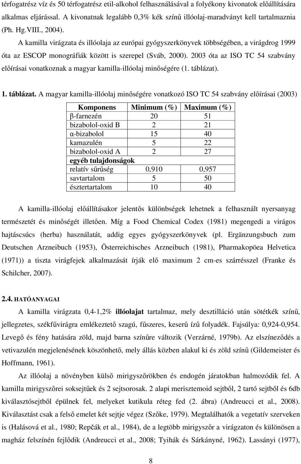 A kamilla virágzata és illóolaja az európai gyógyszerkönyvek többségében, a virágdrog 1999 óta az ESCOP monográfiák között is szerepel (Sváb, 2000).