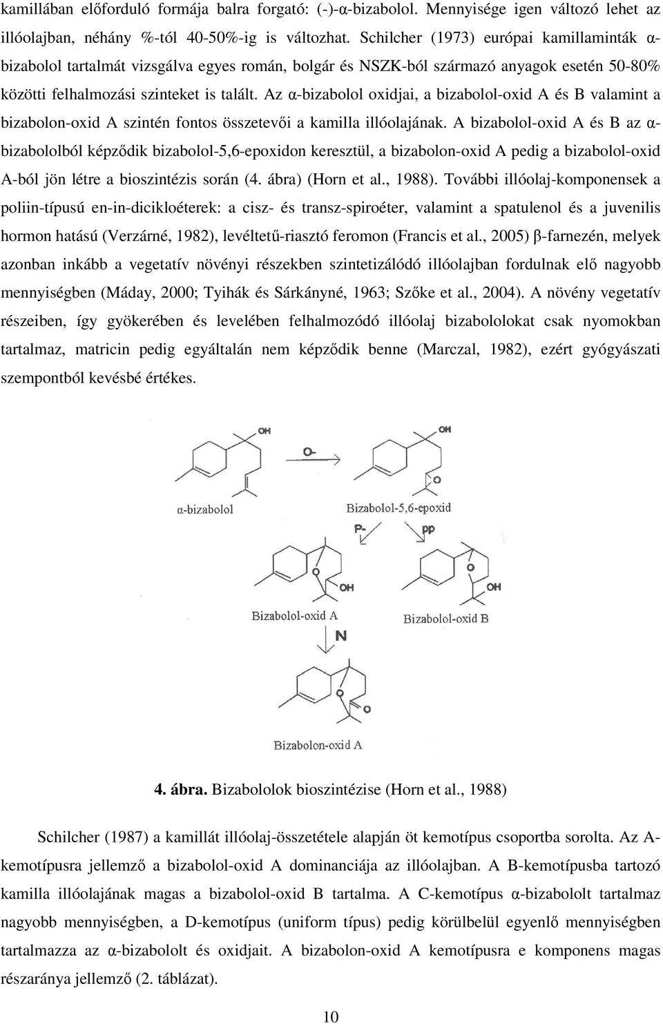 Az α-bizabolol oxidjai, a bizabolol-oxid A és B valamint a bizabolon-oxid A szintén fontos összetevői a kamilla illóolajának.