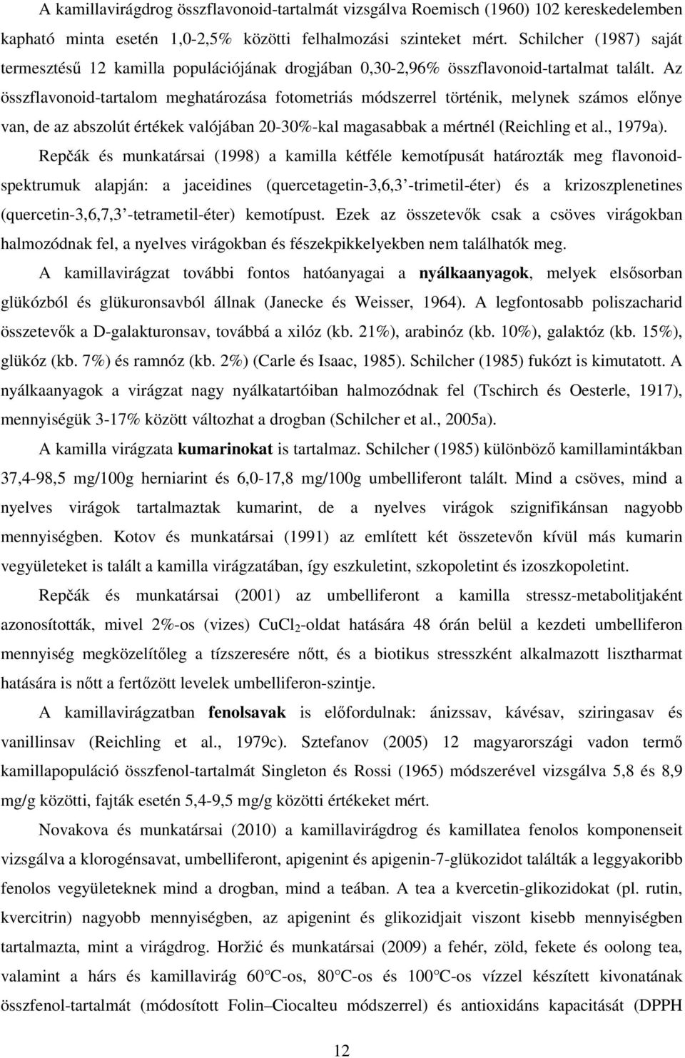 Az összflavonoid-tartalom meghatározása fotometriás módszerrel történik, melynek számos előnye van, de az abszolút értékek valójában 20-30%-kal magasabbak a mértnél (Reichling et al., 1979a).