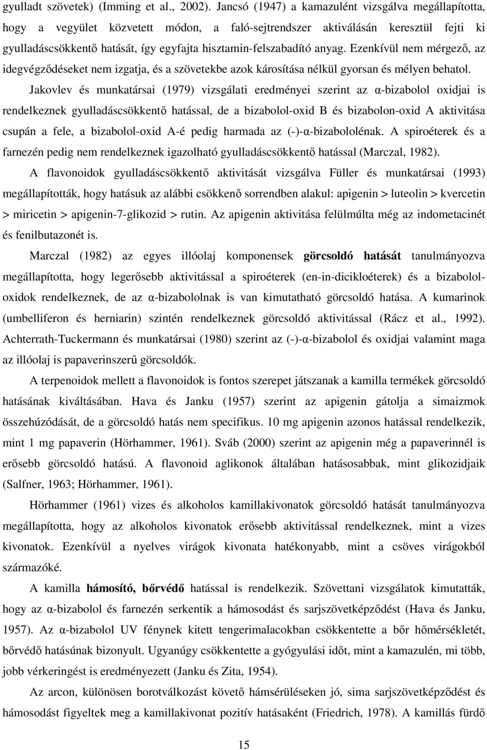 hisztamin-felszabadító anyag. Ezenkívül nem mérgező, az idegvégződéseket nem izgatja, és a szövetekbe azok károsítása nélkül gyorsan és mélyen behatol.