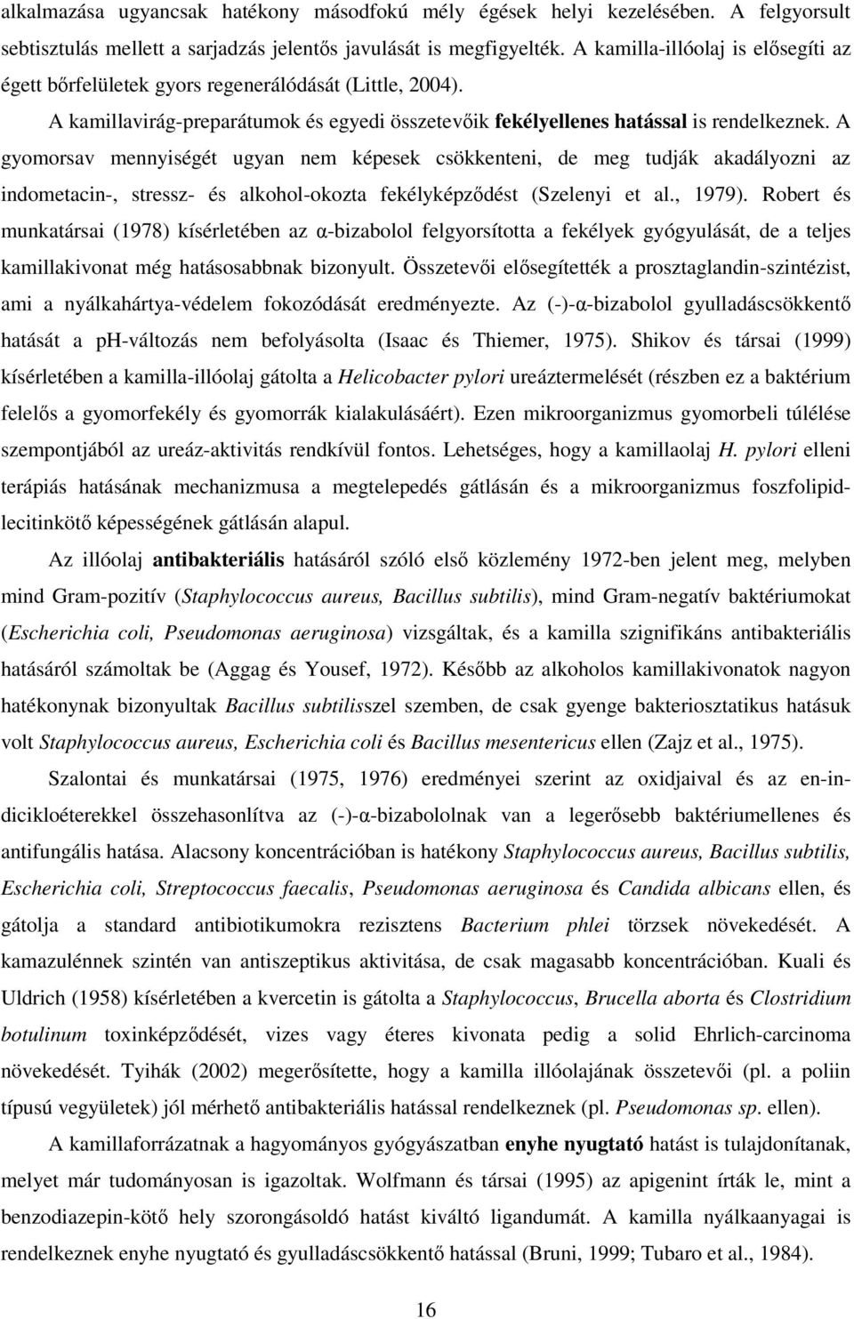 A gyomorsav mennyiségét ugyan nem képesek csökkenteni, de meg tudják akadályozni az indometacin-, stressz- és alkohol-okozta fekélyképződést (Szelenyi et al., 1979).