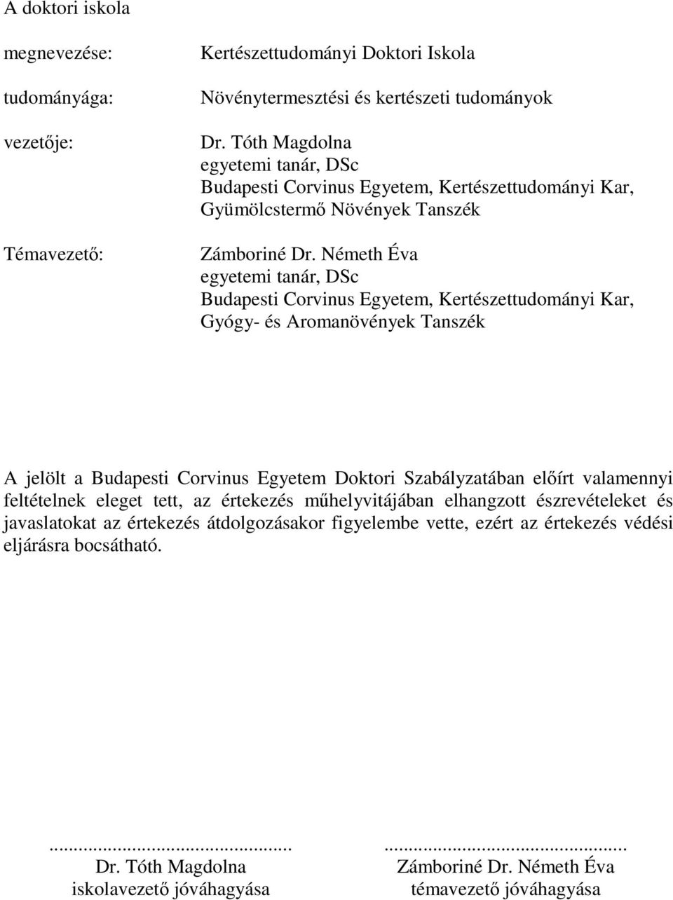 Németh Éva egyetemi tanár, DSc Budapesti Corvinus Egyetem, Kertészettudományi Kar, Gyógy- és Aromanövények Tanszék A jelölt a Budapesti Corvinus Egyetem Doktori Szabályzatában előírt