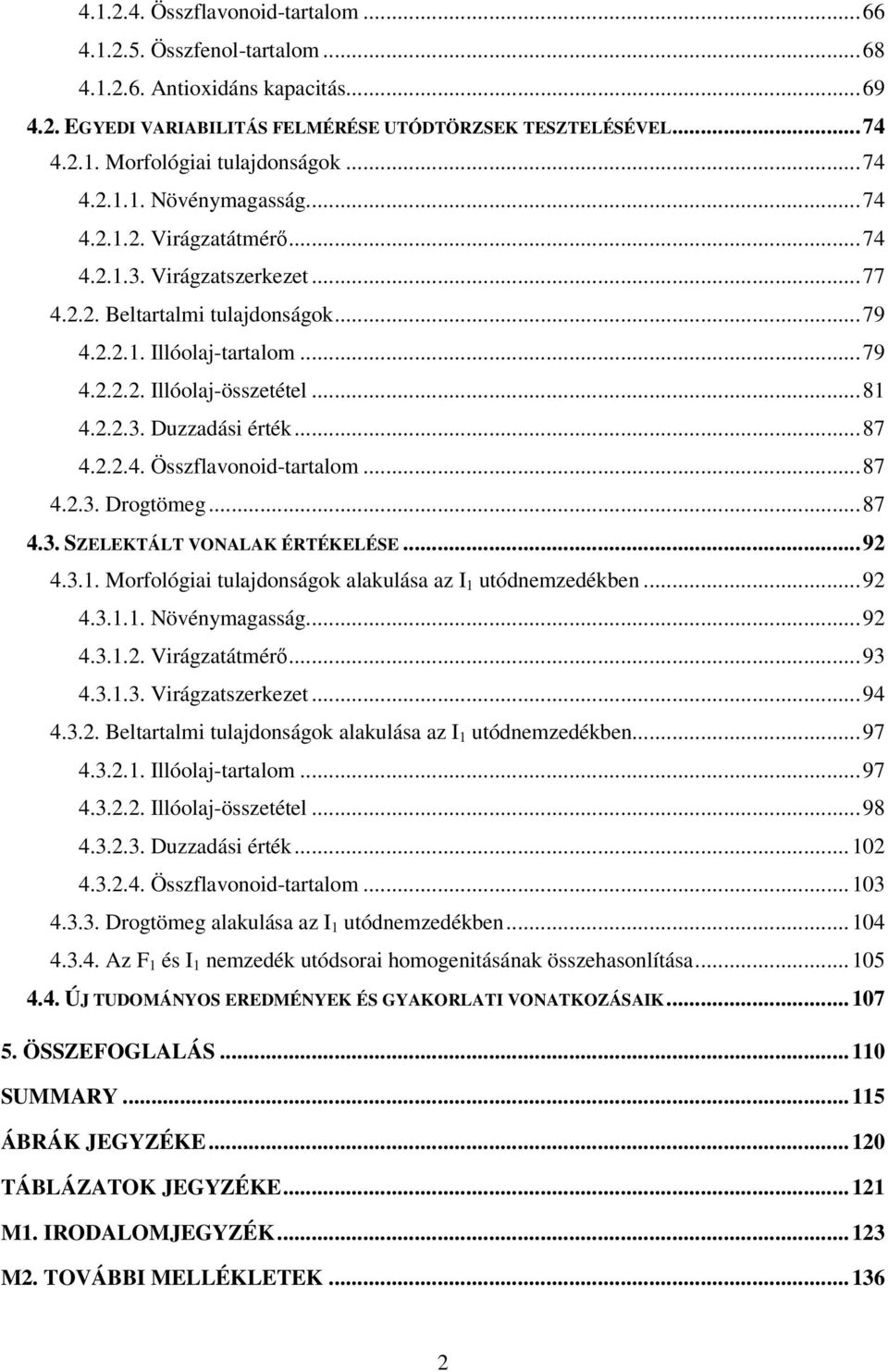 2.2.3. Duzzadási érték...87 4.2.2.4. Összflavonoid-tartalom...87 4.2.3. Drogtömeg...87 4.3. SZELEKTÁLT VONALAK ÉRTÉKELÉSE...92 4.3.1. Morfológiai tulajdonságok alakulása az I 1 utódnemzedékben...92 4.3.1.1. Növénymagasság.