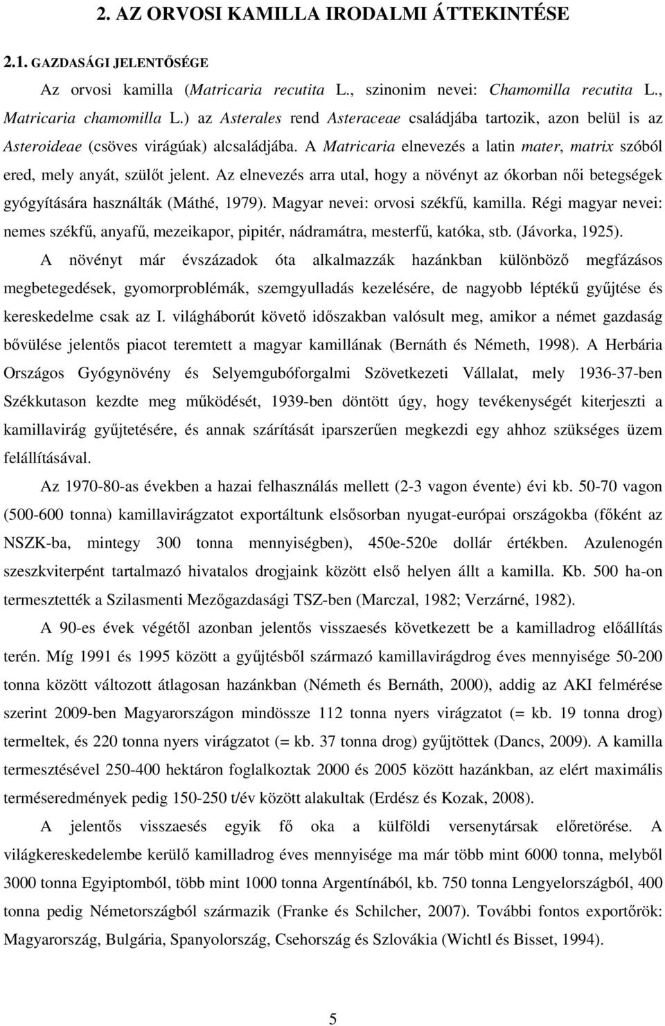 Az elnevezés arra utal, hogy a növényt az ókorban női betegségek gyógyítására használták (Máthé, 1979). Magyar nevei: orvosi székfű, kamilla.