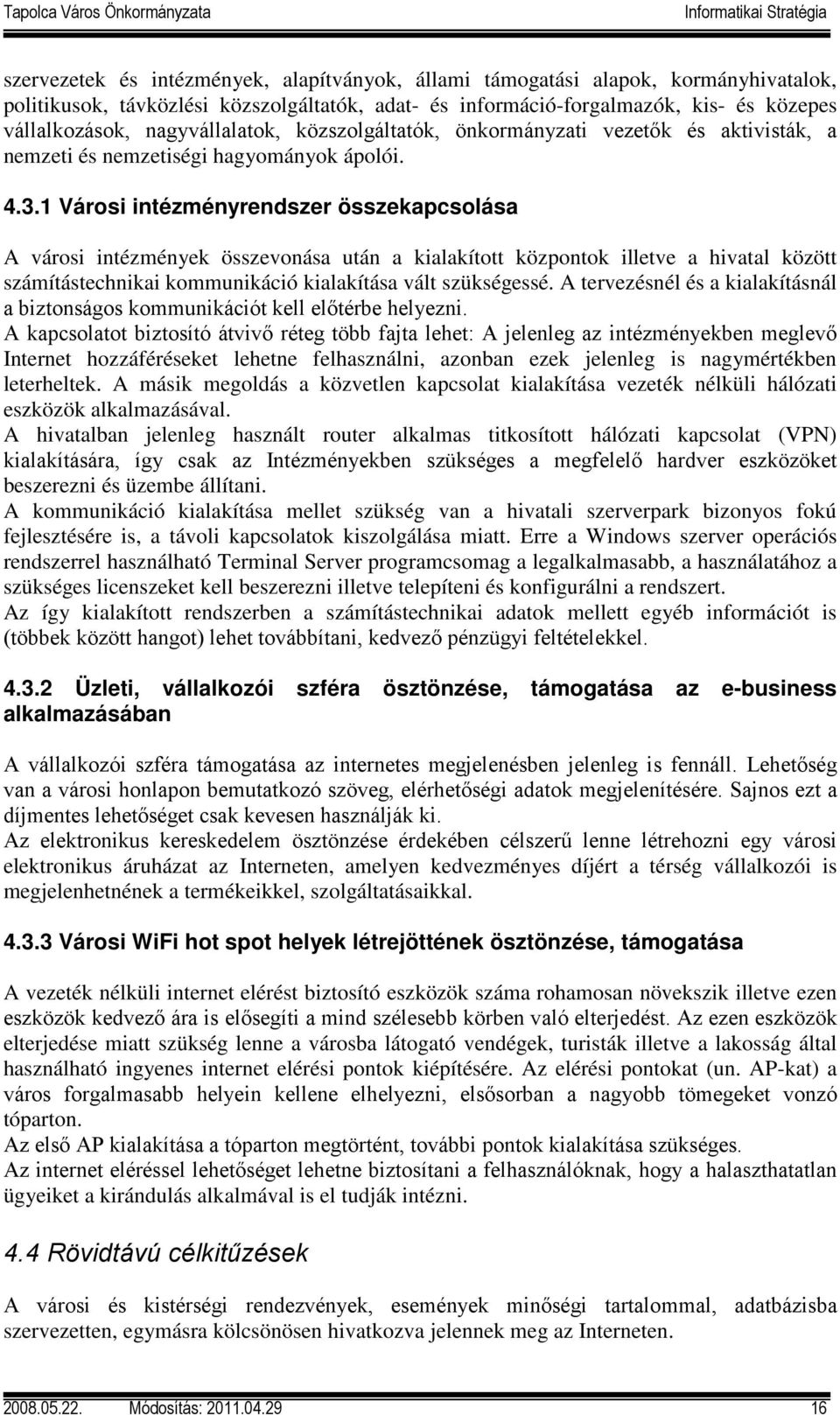 1 Városi intézményrendszer összekapcsolása A városi intézmények összevonása után a kialakított központok illetve a hivatal között számítástechnikai kommunikáció kialakítása vált szükségessé.