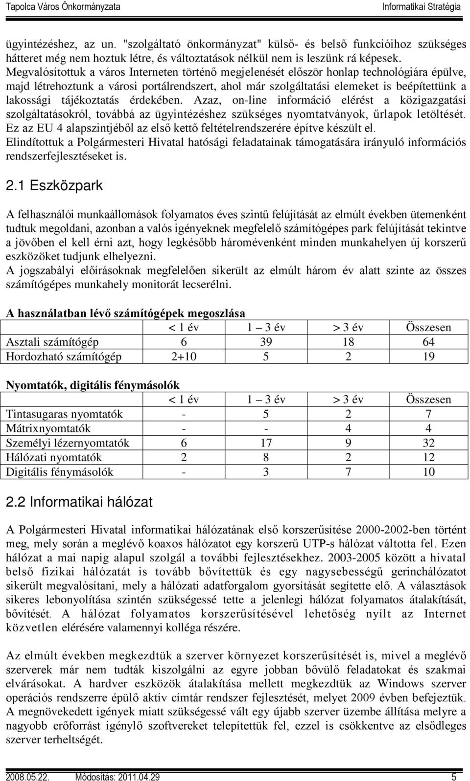 tájékoztatás érdekében. Azaz, on-line információ elérést a közigazgatási szolgáltatásokról, továbbá az ügyintézéshez szükséges nyomtatványok, űrlapok letöltését.