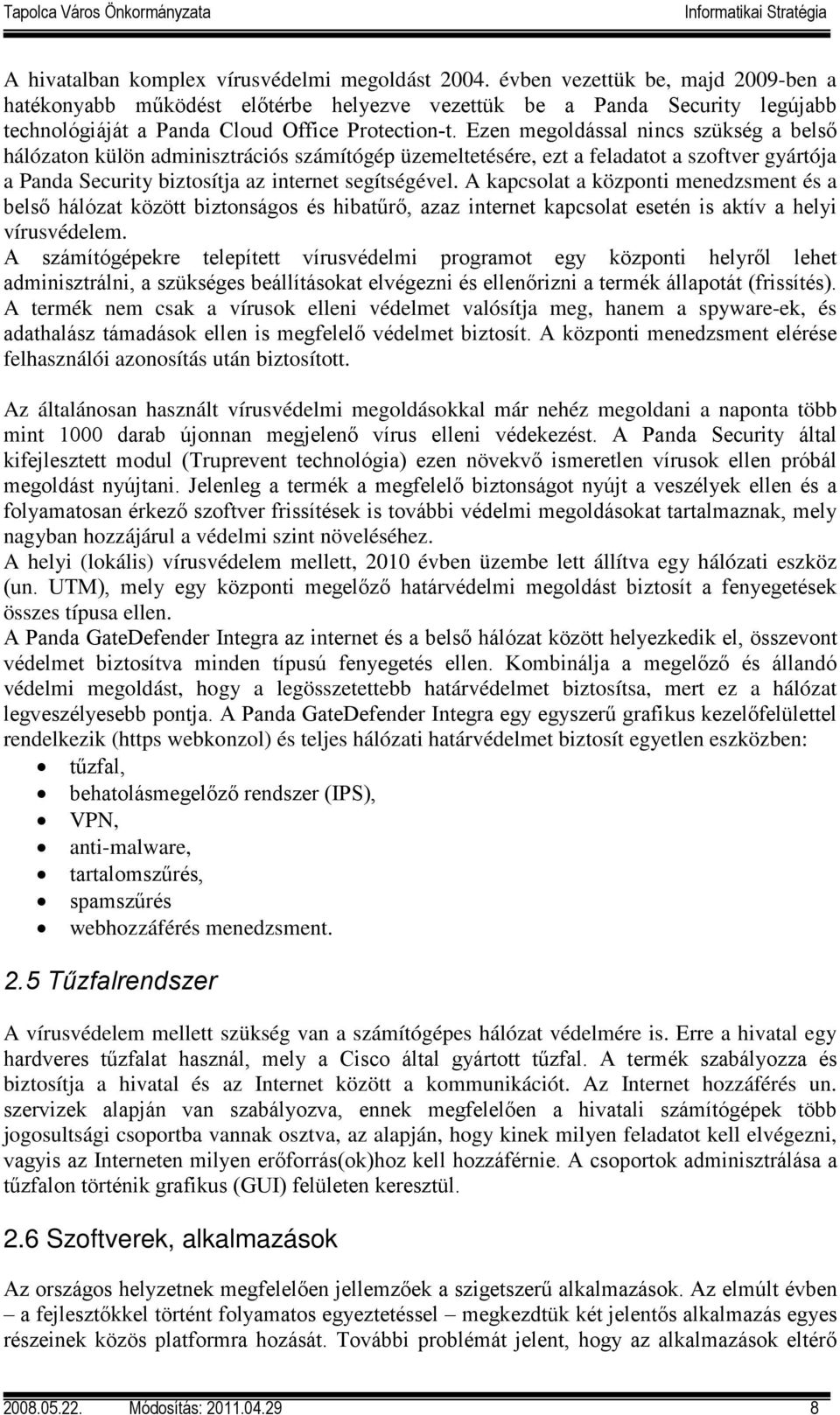 Ezen megoldással nincs szükség a belső hálózaton külön adminisztrációs számítógép üzemeltetésére, ezt a feladatot a szoftver gyártója a Panda Security biztosítja az internet segítségével.