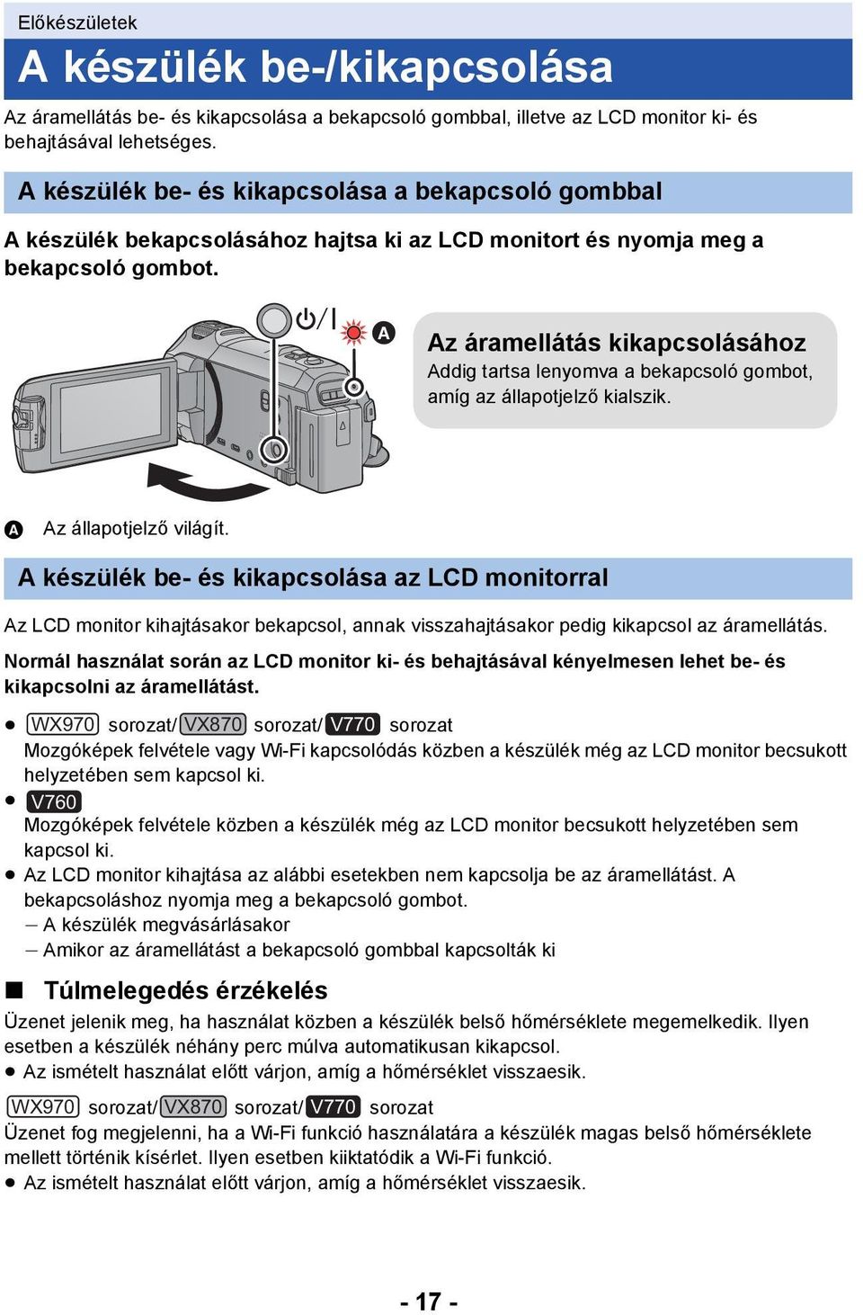 Az áramellátás kikapcsolásához Addig tartsa lenyomva a bekapcsoló gombot, amíg az állapotjelző kialszik. A Az állapotjelző világít.