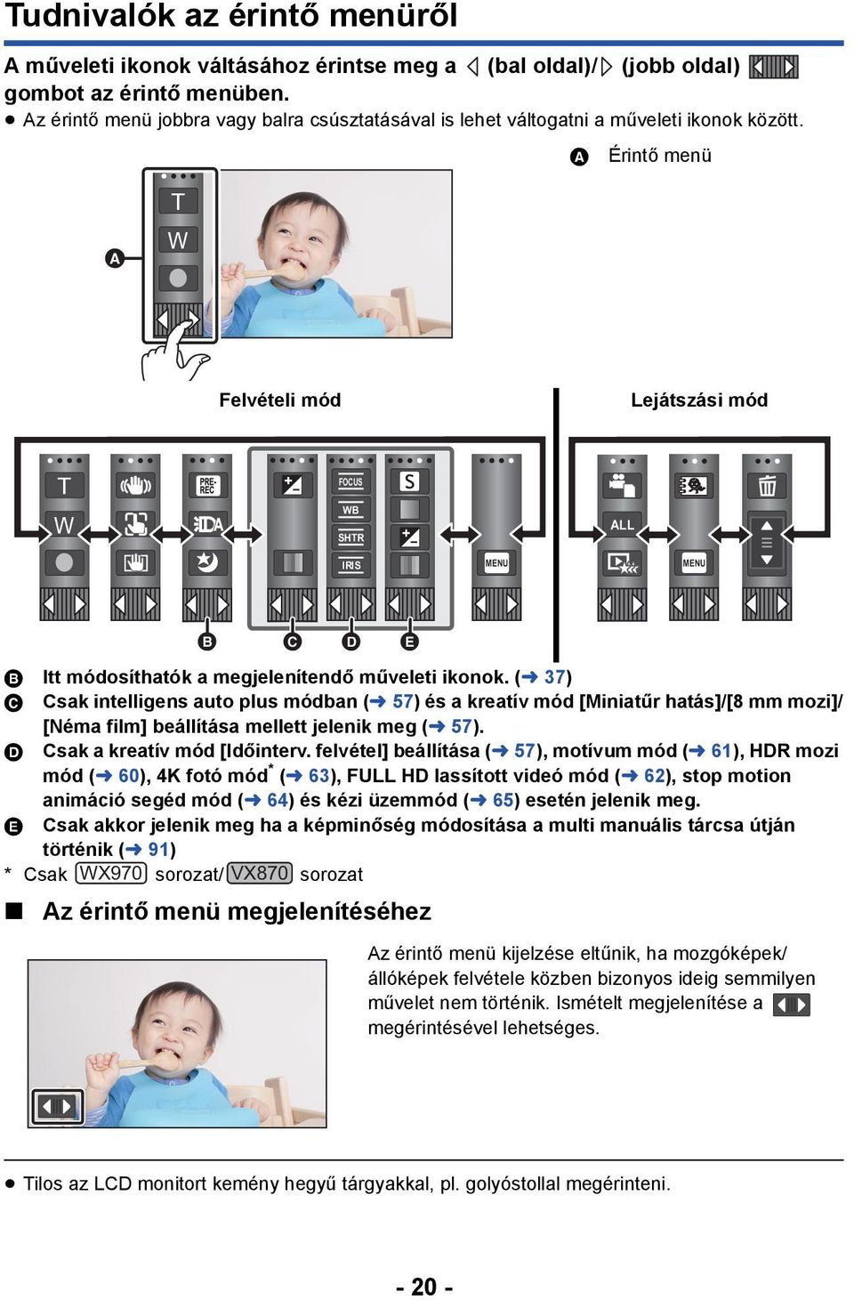 A Érintő menü T W Felvételi mód Lejátszási mód T W FOCUS WB SHTR ALL IRIS MENU MENU B Itt módosíthatók a megjelenítendő műveleti ikonok.