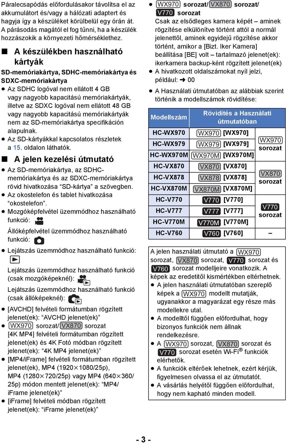 A készülékben használható kártyák SD-memóriakártya, SDHC-memóriakártya és SDXC-memóriakártya Az SDHC logóval nem ellátott 4 GB vagy nagyobb kapacitású memóriakártyák, illetve az SDXC logóval nem