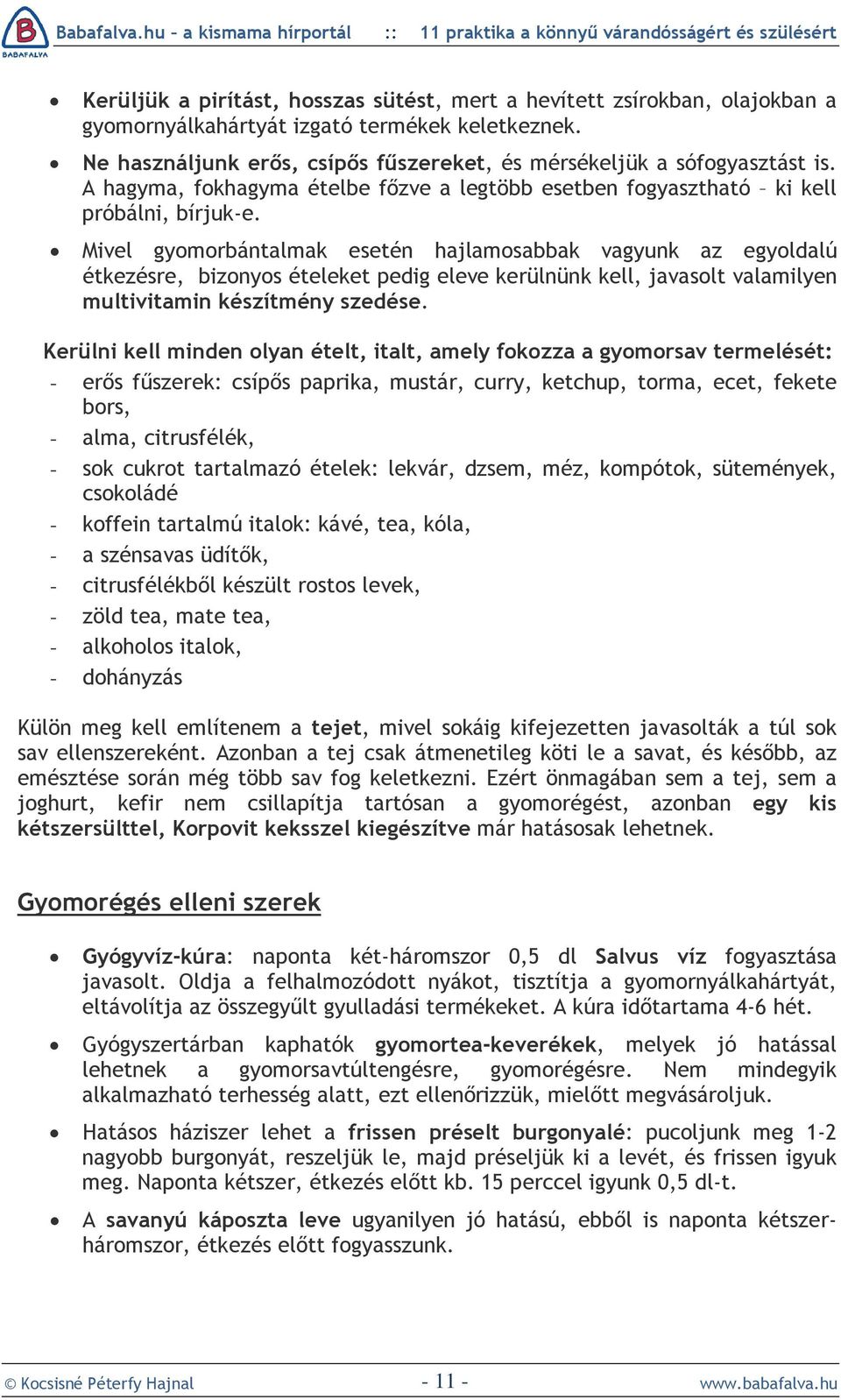 Mivel gyomorbántalmak esetén hajlamosabbak vagyunk az egyoldalú étkezésre, bizonyos ételeket pedig eleve kerülnünk kell, javasolt valamilyen multivitamin készítmény szedése.