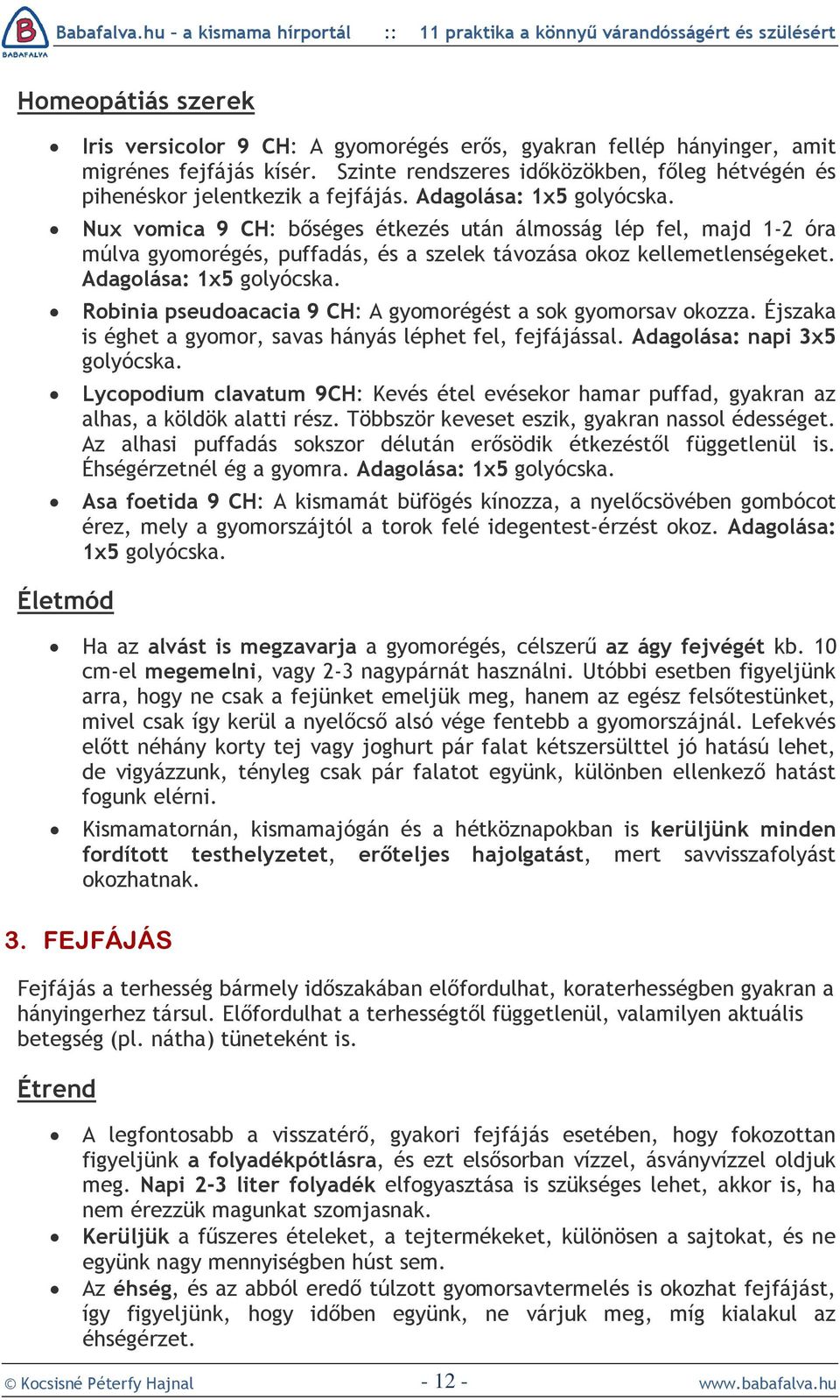 Robinia pseudoacacia 9 CH: A gyomorégést a sok gyomorsav okozza. Éjszaka is éghet a gyomor, savas hányás léphet fel, fejfájással. Adagolása: napi 3x5 golyócska.