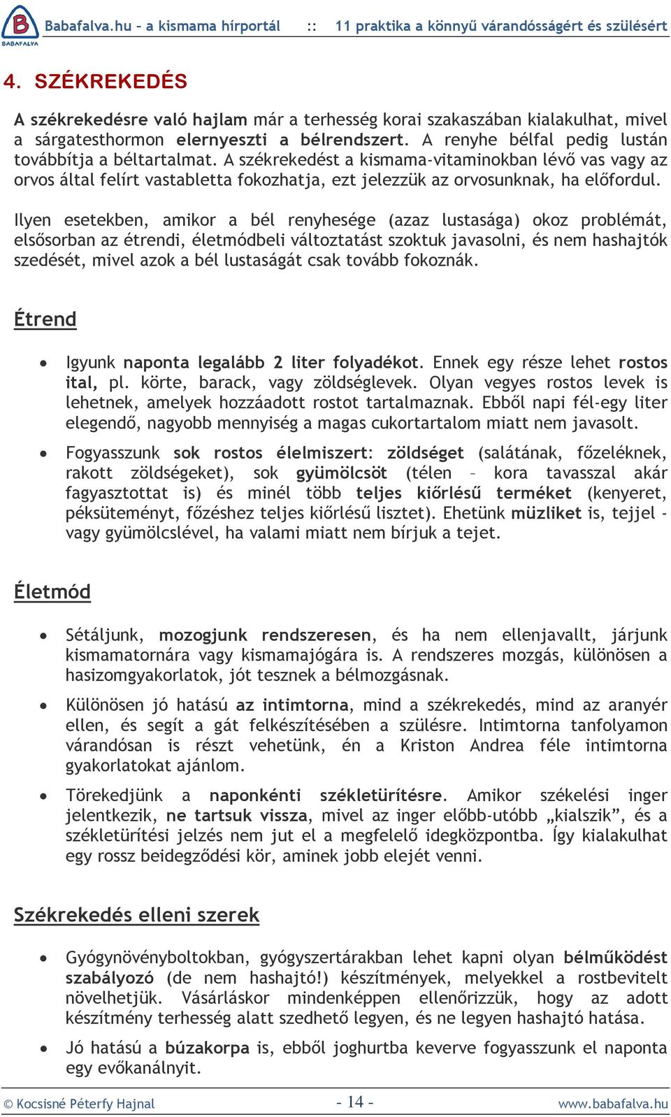 Ilyen esetekben, amikor a bél renyhesége (azaz lustasága) okoz problémát, elsõsorban az étrendi, életmódbeli változtatást szoktuk javasolni, és nem hashajtók szedését, mivel azok a bél lustaságát