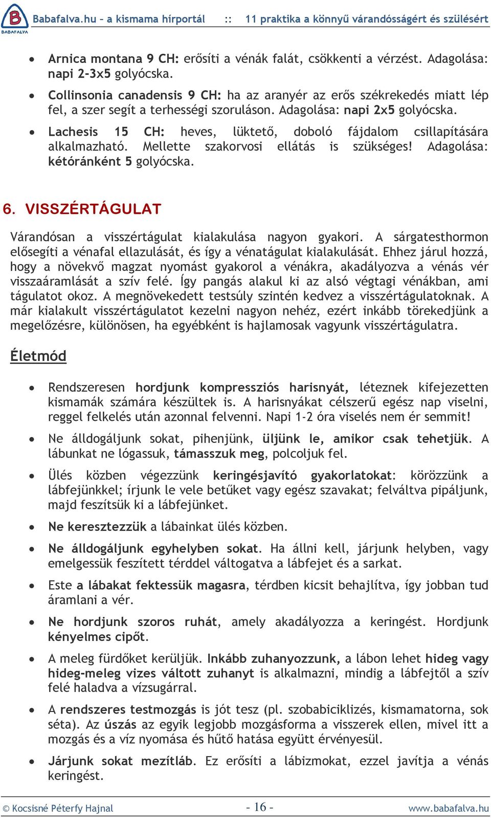 Lachesis 15 CH: heves, lüktetõ, doboló fájdalom csillapítására alkalmazható. Mellette szakorvosi ellátás is szükséges! Adagolása: kétóránként 5 golyócska. 6.