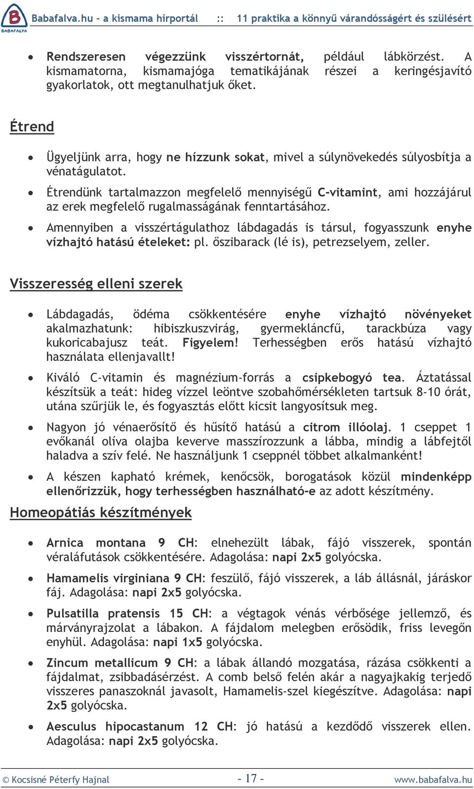 Étrendünk tartalmazzon megfelelõ mennyiségû C-vitamint, ami hozzájárul az erek megfelelõ rugalmasságának fenntartásához.