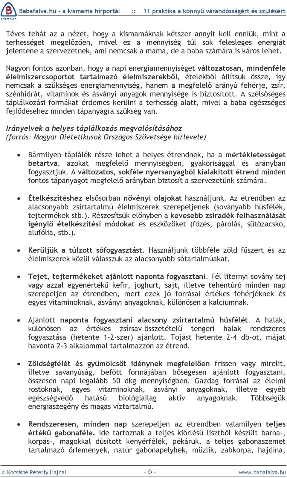 Nagyon fontos azonban, hogy a napi energiamennyiséget változatosan, mindenféle élelmiszercsoportot tartalmazó élelmiszerekbõl, ételekbõl állítsuk össze, így nemcsak a szükséges energiamennyiség,