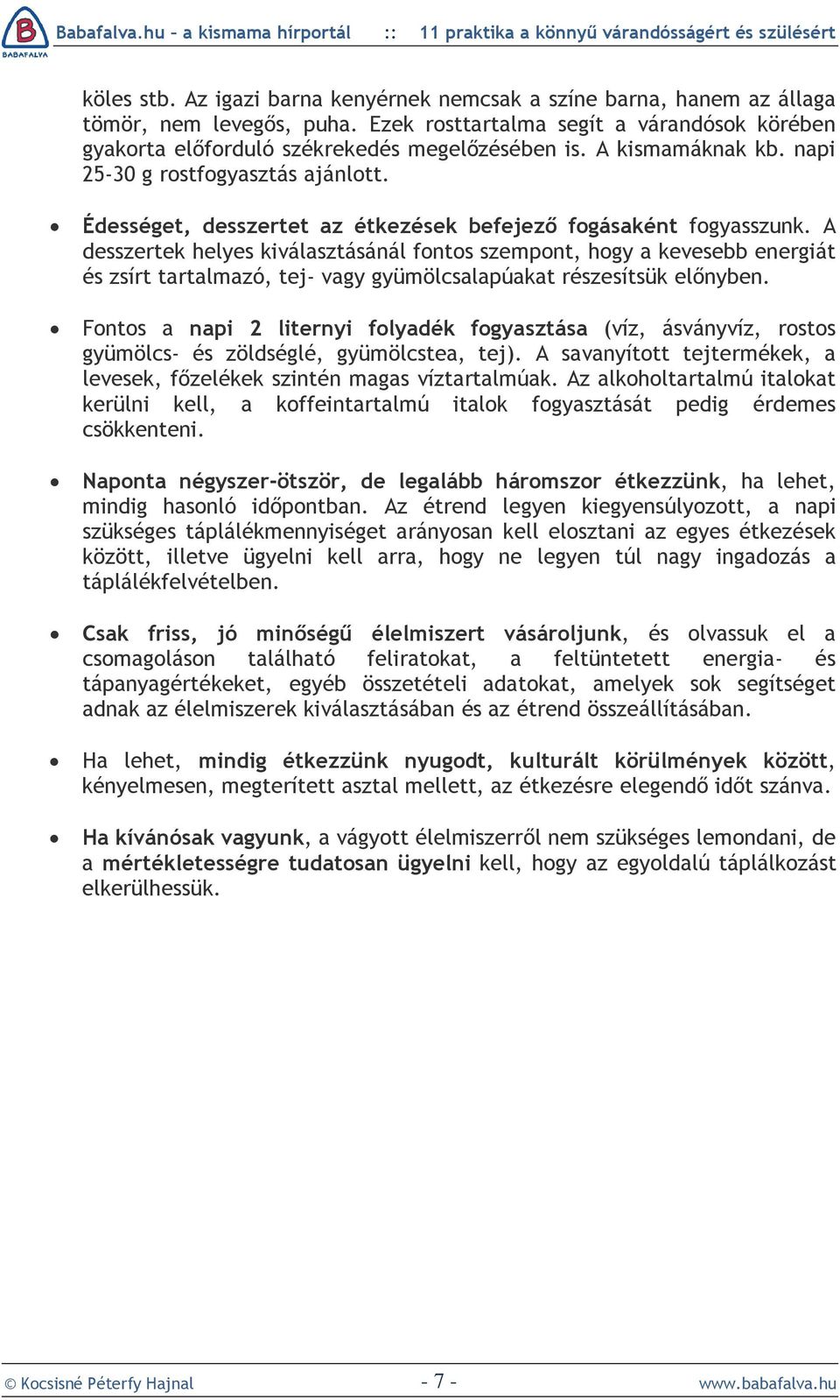 A desszertek helyes kiválasztásánál fontos szempont, hogy a kevesebb energiát és zsírt tartalmazó, tej- vagy gyümölcsalapúakat részesítsük elõnyben.