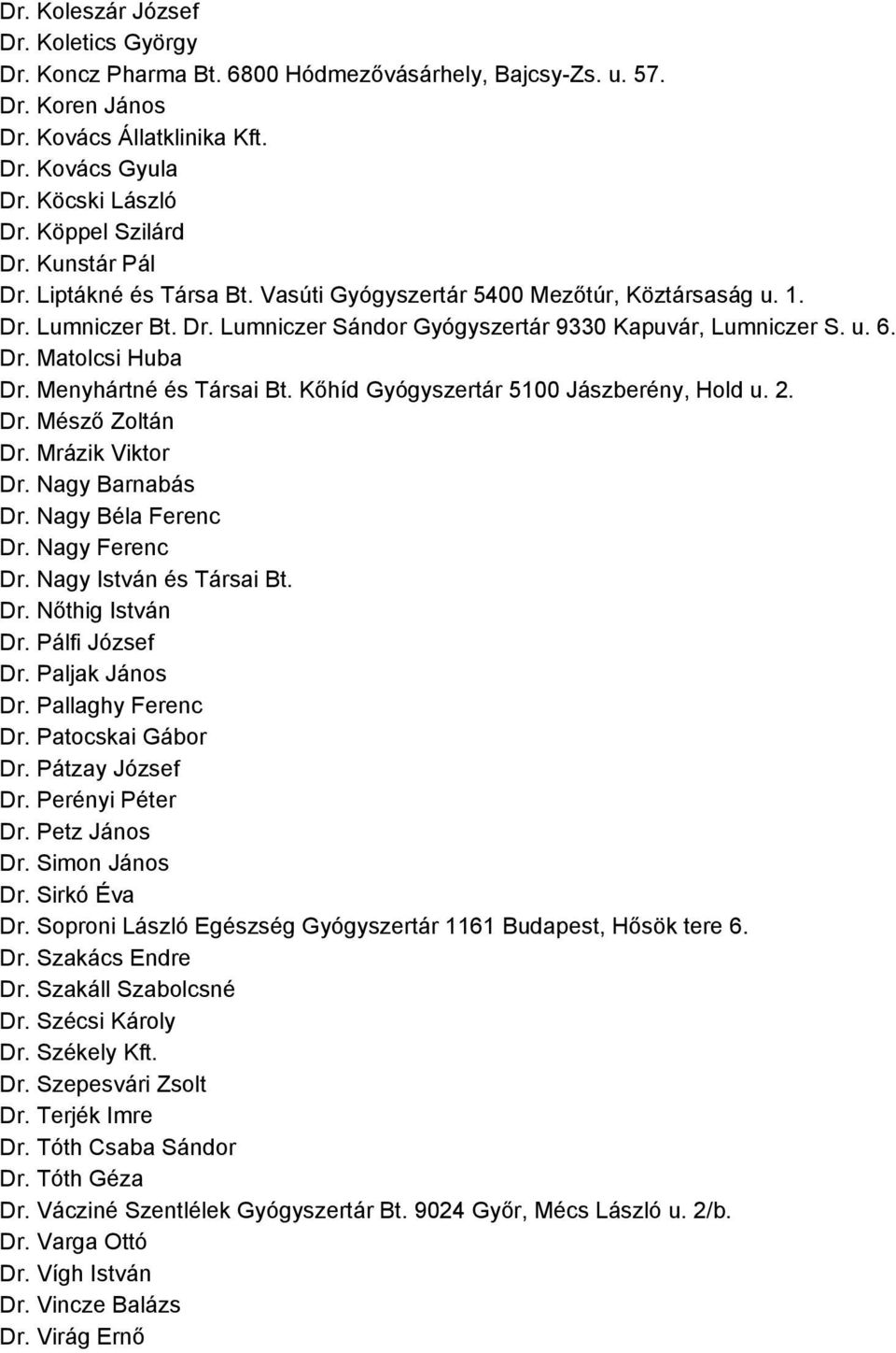 Menyhártné és Társai Bt. Kőhíd Gyógyszertár 5100 Jászberény, Hold u. 2. Dr. Mésző Zoltán Dr. Mrázik Viktor Dr. Nagy Barnabás Dr. Nagy Béla Ferenc Dr. Nagy Ferenc Dr. Nagy István és Társai Bt. Dr. Nőthig István Dr.