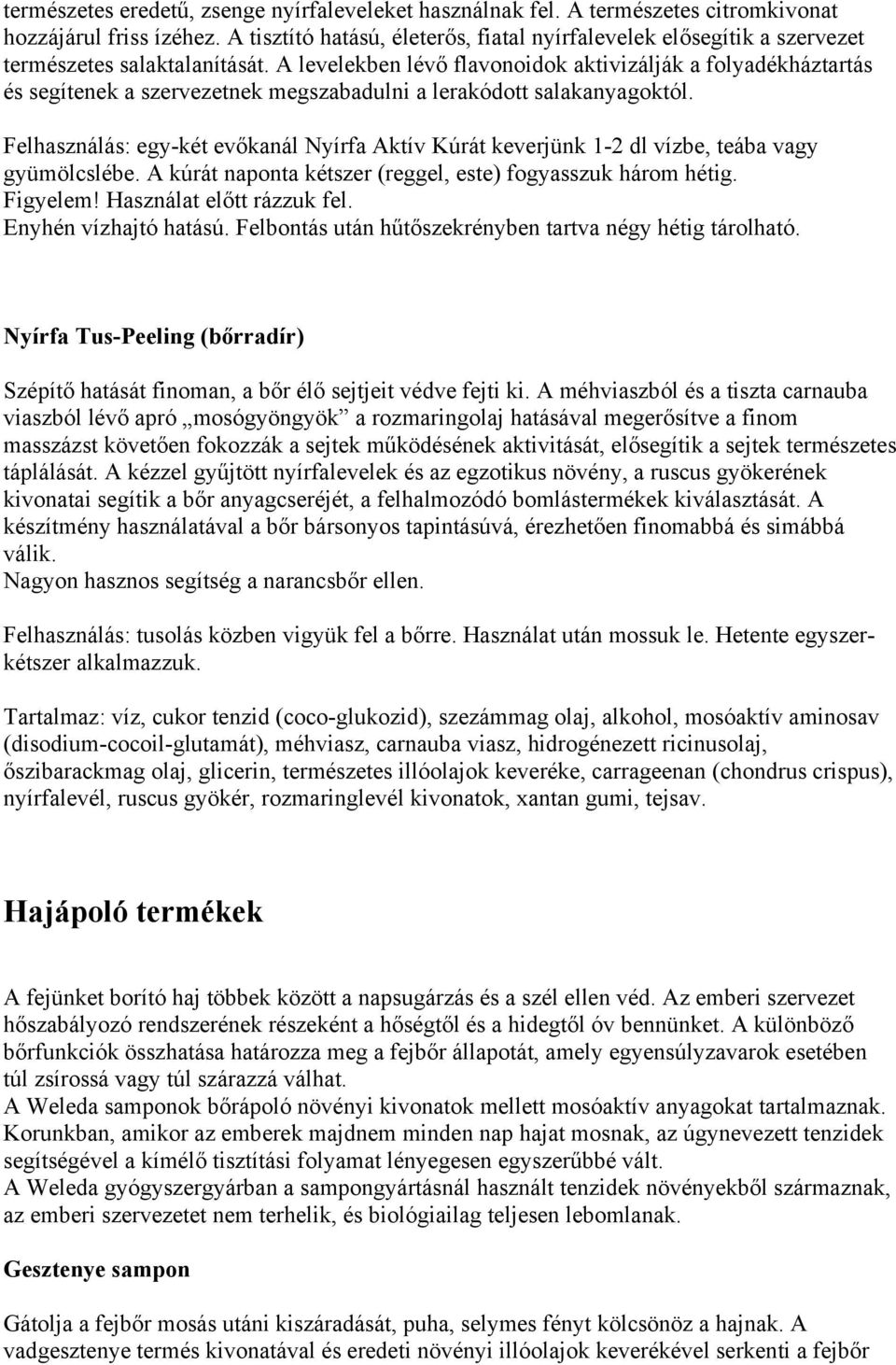 A levelekben lévő flavonoidok aktivizálják a folyadékháztartás és segítenek a szervezetnek megszabadulni a lerakódott salakanyagoktól.