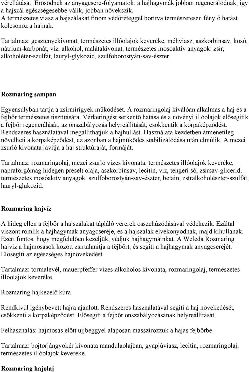 Tartalmaz: gesztenyekivonat, természetes illóolajok keveréke, méhviasz, aszkorbinsav, kosó, nátrium-karbonát, víz, alkohol, malátakivonat, természetes mosóaktív anyagok: zsír, alkoholéter-szulfát,