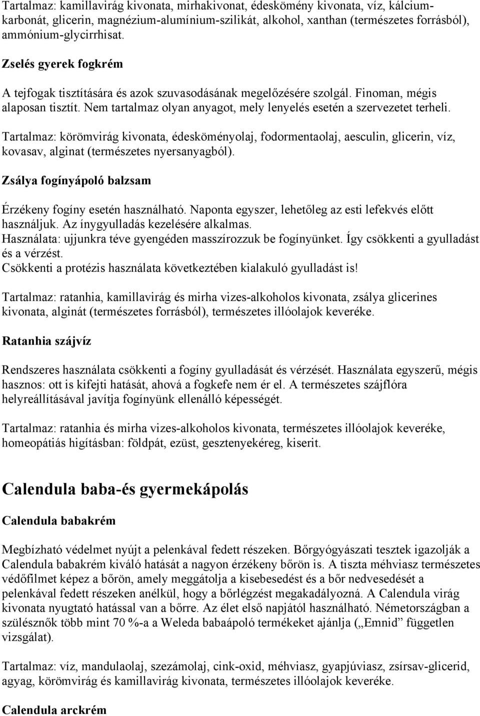 Tartalmaz: körömvirág kivonata, édesköményolaj, fodormentaolaj, aesculin, glicerin, víz, kovasav, alginat (természetes nyersanyagból). Zsálya fogínyápoló balzsam Érzékeny fogíny esetén használható.