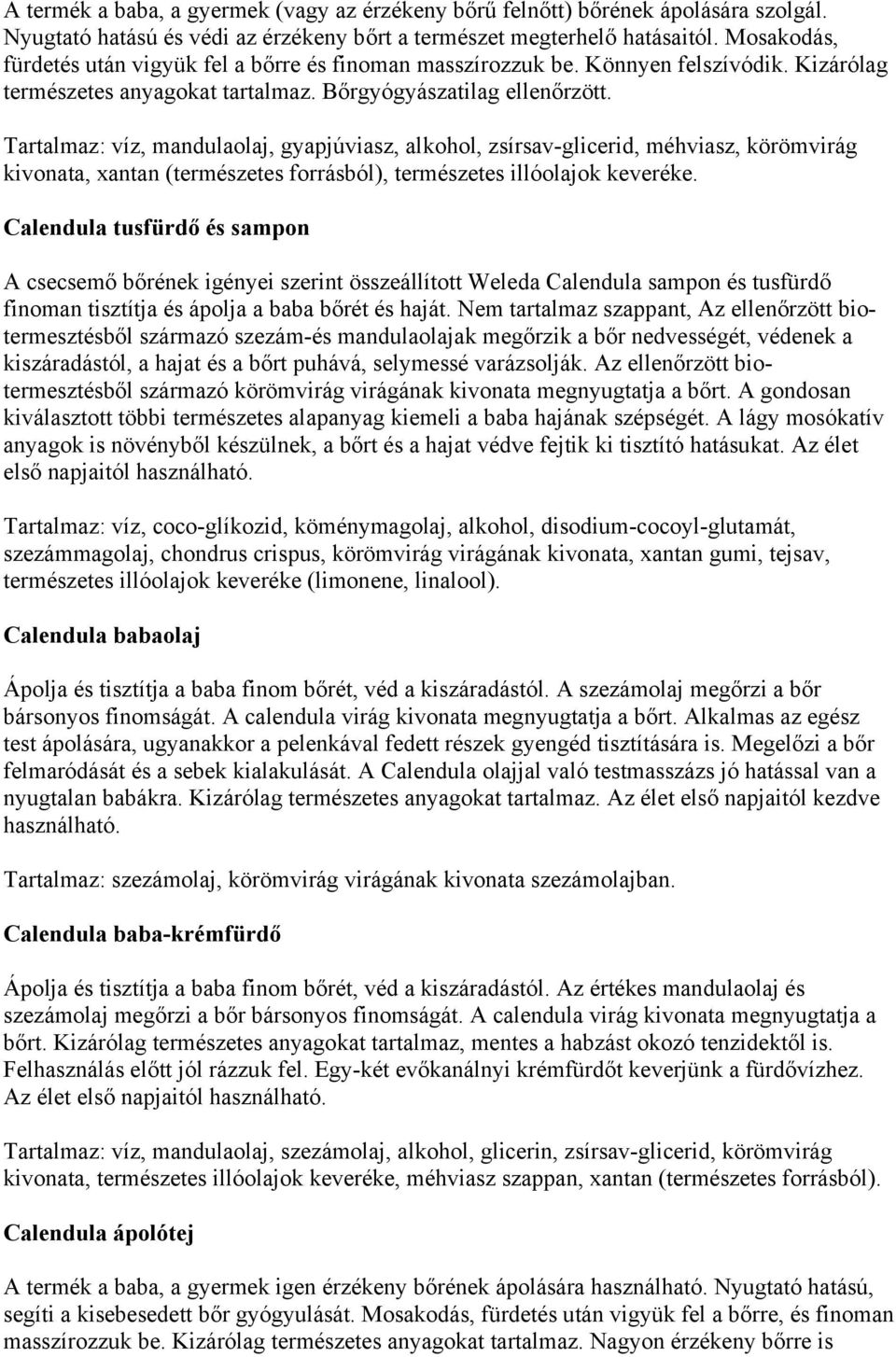 Tartalmaz: víz, mandulaolaj, gyapjúviasz, alkohol, zsírsav-glicerid, méhviasz, körömvirág kivonata, xantan (természetes forrásból), természetes illóolajok keveréke.