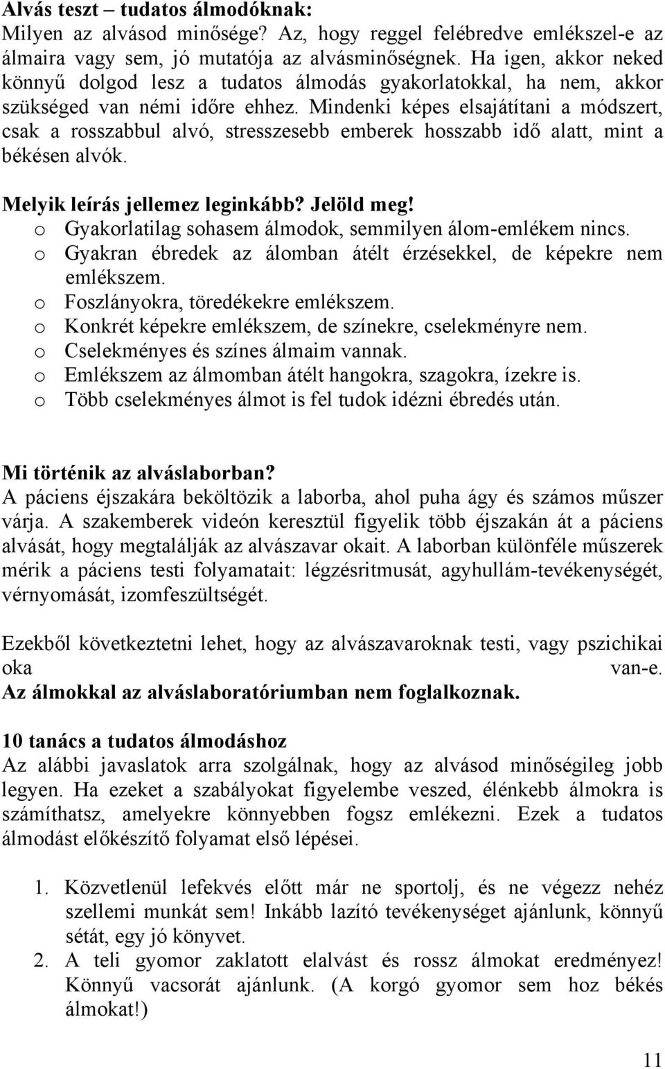 Mindenki képes elsajátítani a módszert, csak a rosszabbul alvó, stresszesebb emberek hosszabb idő alatt, mint a békésen alvók. Melyik leírás jellemez leginkább? Jelöld meg!