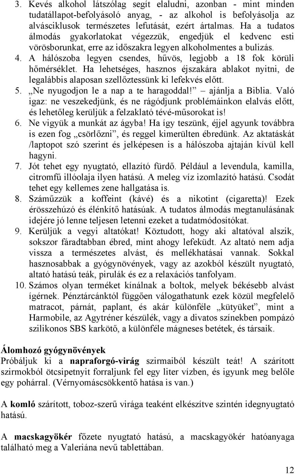 A hálószoba legyen csendes, hűvös, legjobb a 18 fok körüli hőmérséklet. Ha lehetséges, hasznos éjszakára ablakot nyitni, de legalábbis alaposan szellőztessünk ki lefekvés előtt. 5.