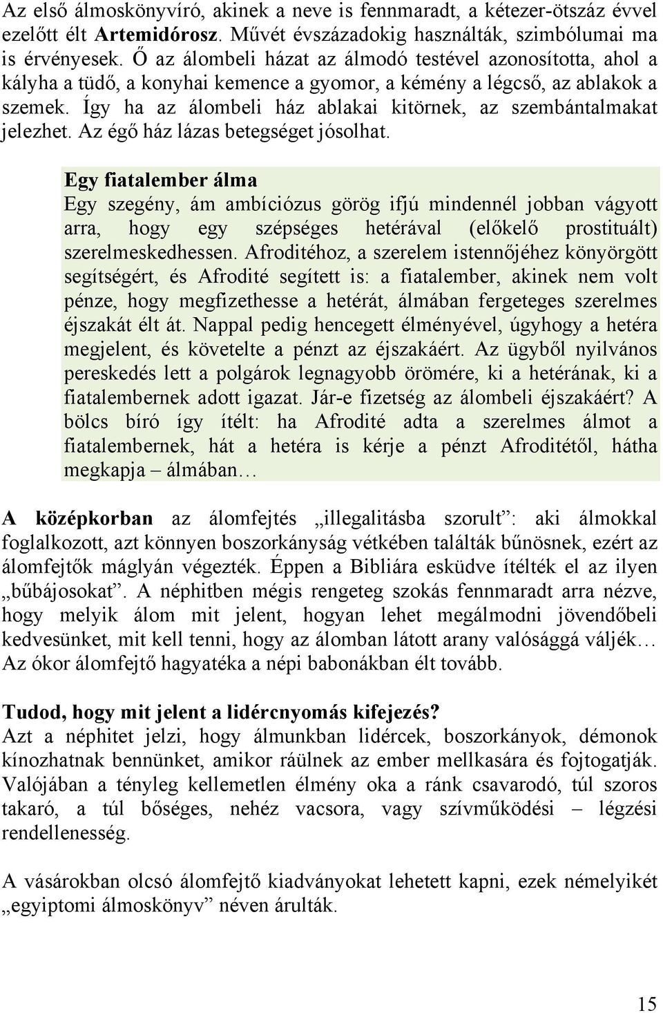 Így ha az álombeli ház ablakai kitörnek, az szembántalmakat jelezhet. Az égő ház lázas betegséget jósolhat.